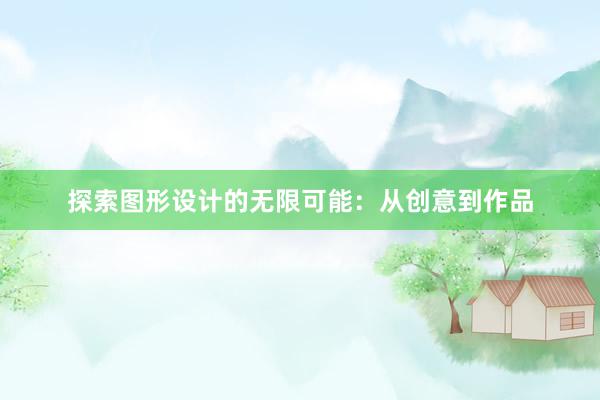 探索图形设计的无限可能：从创意到作品